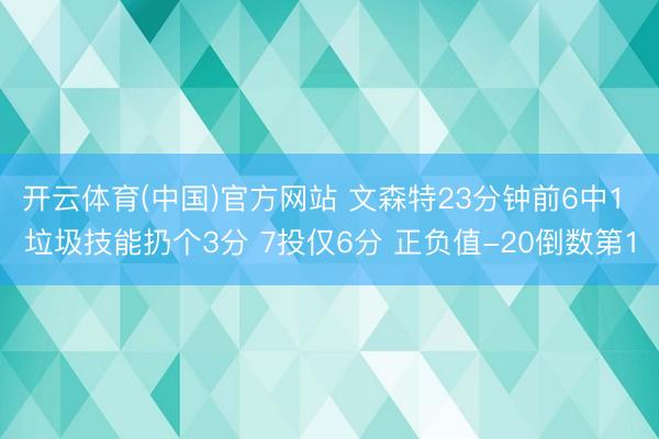 开云体育(中国)官方网站 文森特23分钟前6中1 垃圾技能扔个3分 7投仅6分 正负值-20倒数第1
