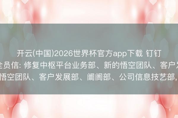 开云(中国)2026世界杯官方app下载 钉钉新CEO陈宇森发布首封全员信: 修复中枢平台业务部、新的悟空团队、客户发展部、阛阓部、公司信息技艺部， 均向我文告